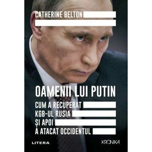 Oamenii lui Putin. Cum a recuperat KGB-ul Rusia și apoi a atacat Occidentul imagine