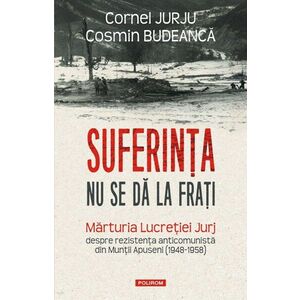 Suferința nu se dă la frați. Mărturia Lucreției Jurj despre rezistența anticomunistă din Munții Apuseni (1948-1958) imagine