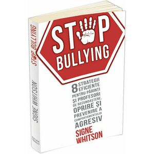Stop bullying. 8 strategii eficiente pentru parinti si profesori de recunoastere, oprire si prevenire a comportamentului agresiv imagine
