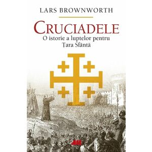 Cruciadele. O istorie a luptelor pentru Țara Sfântă imagine