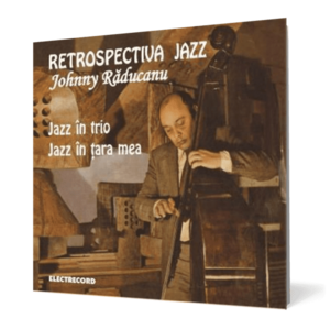 Johnny Raducanu - Retrospectiva Jazz. Jazz in trio. Jazz in tara mea imagine