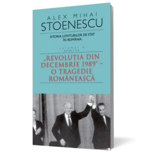 Istoria loviturilor de stat în România, Vol. 4, Partea a II-a. Revoluţia din decembrie 1989 - O tragedie românească imagine