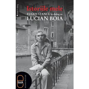 Istoriile mele Eugen Stancu în dialog cu Lucian Boia (epub) imagine