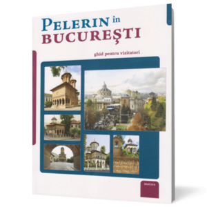 Pelerin în București - ghid pentru vizitatori imagine