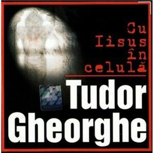 Tudor Gheorghe - Cu Iisus in celula imagine