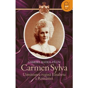 Carmen Sylva. Uimitoarea regina Elisabeta a Romaniei (pdf) imagine
