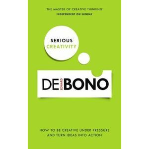 Serious Creativity: How to be creative under pressure and turn ideas into action imagine