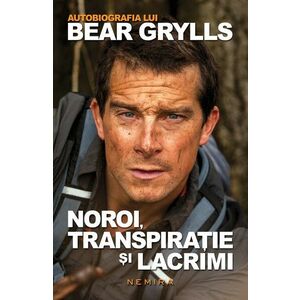Noroi, transpiratie si lacrimi - autobiografia lui Bear Grylls imagine