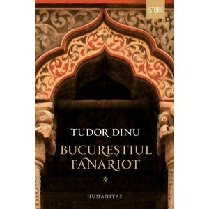 Bucurestiul fanariot (vol. I): Biserici, ceremonii, razboaie imagine
