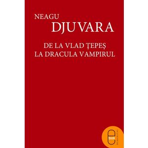 De la Vlad Tepes la Dracula Vampirul (ebook) imagine