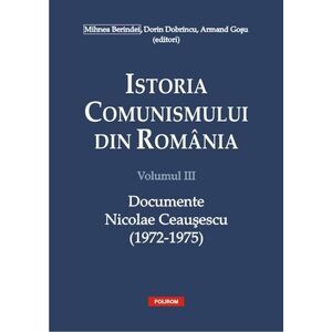 Istoria comunismului din Romania. Volumul III: Documente. Nicolae Ceausescu (1972-1975) imagine