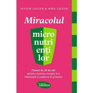 Miracolul micronutrientilor. Planul de 28 de zile pentru cresterea energiei si a imunitatii si scaderea in greutate imagine