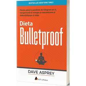Dieta Bulletproof. Pierde pana la jumatate de kilogram pe zi, recupereaza-ti energia si concentrarea si imbunatateste-ti viata imagine