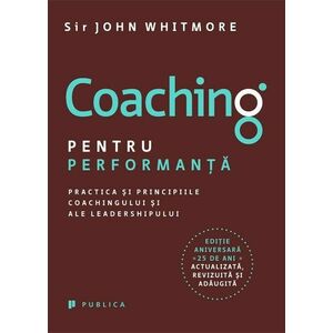 Coaching pentru performanta. Practica si principiile coachingului si ale leadershipului imagine
