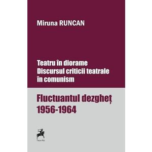 Teatru În Diorame. Discursul Criticii Teatrale În Comunism. Fluctuantul Dezgheţ 1956-1964 imagine