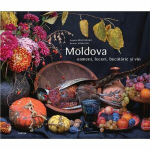 Moldova. Oameni, locuri, bucatarie si vin imagine
