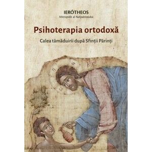 Psihoterapia ortodoxă. Calea tămăduirii după Sfinții Părinți imagine