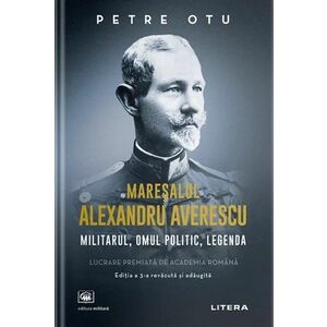 Mareșalul Alexandru Averescu. Militarul, omul politic, legenda imagine