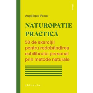 Naturopatie practică. 50 de exerciții pentru redobândirea echilibrului personal prin metode naturale imagine