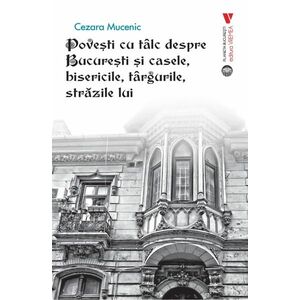 Povești cu tâlc despre București și casele, bisericile, târgurile, străzile lui imagine