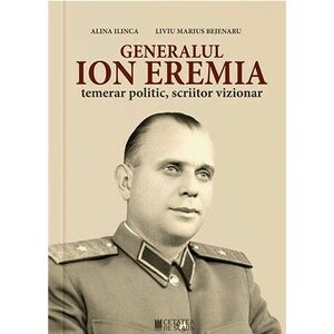 Generalul Ion Eremia. Temerar politic, scriitor vizionar imagine