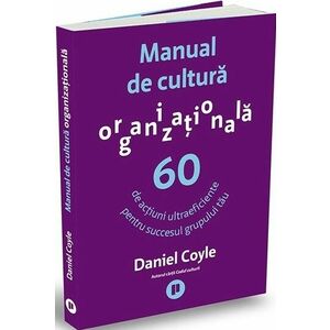 Manual de cultura organizationala. 60 de actiuni ultraeficiente pentru succesul grupului tau imagine