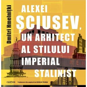 Alexei Șciusev, un arhitect al stilului imperial stalinist imagine
