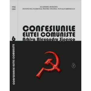 Confesiunile elitei comuniste. Arhiva Alexandru Șiperco, vol. VI imagine