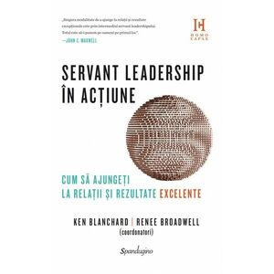 Servant leadership în acțiune. Cum să ajungeți la relații și rezultate excelente imagine