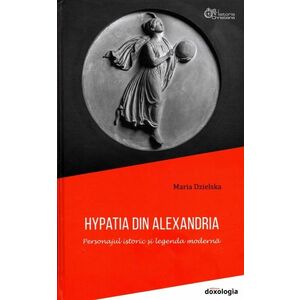 Hypatia din Alexandria - Personajul istoric și legenda modernă imagine