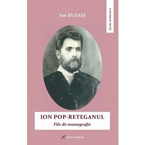 Ion Pop-Reteganul: file de monografie imagine