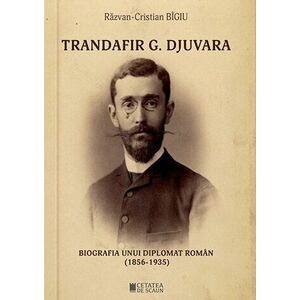 Trandafir G. Djuvara. Biografia unui diplomat român (1856-1935) imagine
