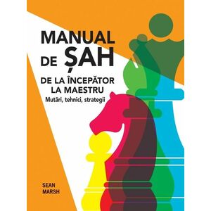 Manual de Sah: De la incepator la maestru - Mutari, tehnici, strategii imagine