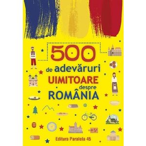 500 de adevaruri uimitoare despre Romania imagine