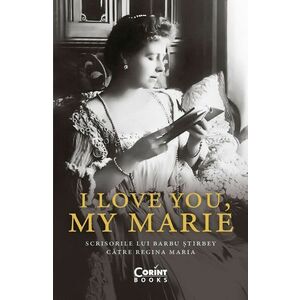 I love you, my Marie. Scrisorile lui Barbu Stirbey catre regina Maria - Barbu Stirbey imagine