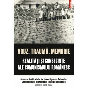 Abuz, trauma, memorie. Realitati si consecinte ale comunismului romanesc imagine