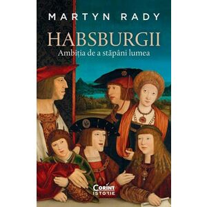 Habsburgii. Ambiția de a stăpâni lumea imagine