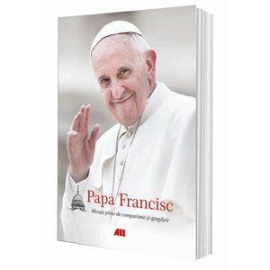 Papa Francisc. Mesaje pline de compasiune și gingășie imagine