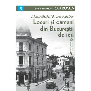 Amintirile Bucurestilor. Locuri și oameni din Bucureștii de ieri imagine