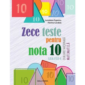 Zece teste pentru nota 10 - Evaluare nationala - Matematica cls. a 8-a imagine