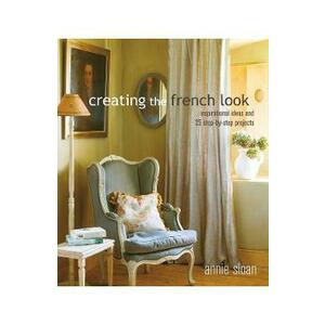 Creating the French Look: Inspirational ideas and 25 step-by-step projects - Annie Sloan imagine