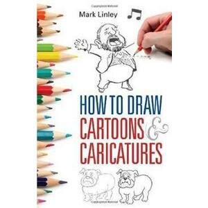 How to Draw Cartoons and Caricatures - Mark Linley imagine