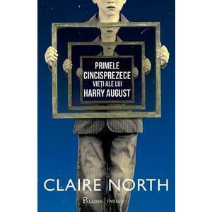 Primele cincisprezece vieti ale lui Harry August - Claire North imagine