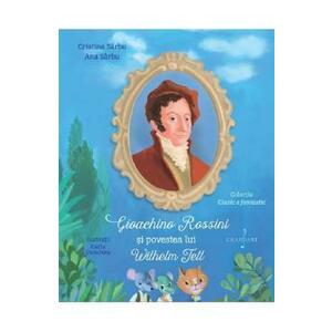 Gioachino Rossini si povestea lui Wilhelm Tell - Cristina Sarbu, Ana Sarbu imagine