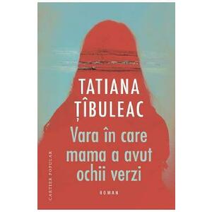 Vara in care mama a avut ochii verzi - Tatiana Tibuleac imagine