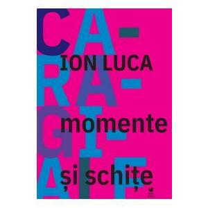 Momente. schite - Ion Luca Caragiale imagine