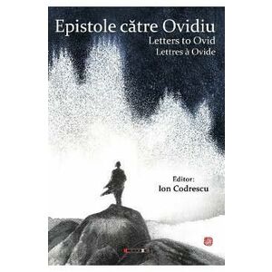Epistole catre Ovidiu. Letters to Ovid. Lettres a Ovide - Ion Codrescu imagine