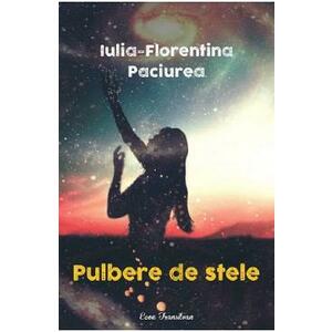 Pulbere de stele - Iulia-Florentina Paciurea imagine