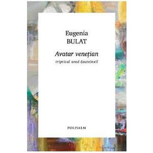 Avatar venetian. Tripticul unui (auto)exil - Eugenia Bulat imagine