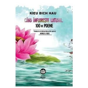 Cand infloreste lotusul. 100 de poeme - Kieu Bich Hau imagine